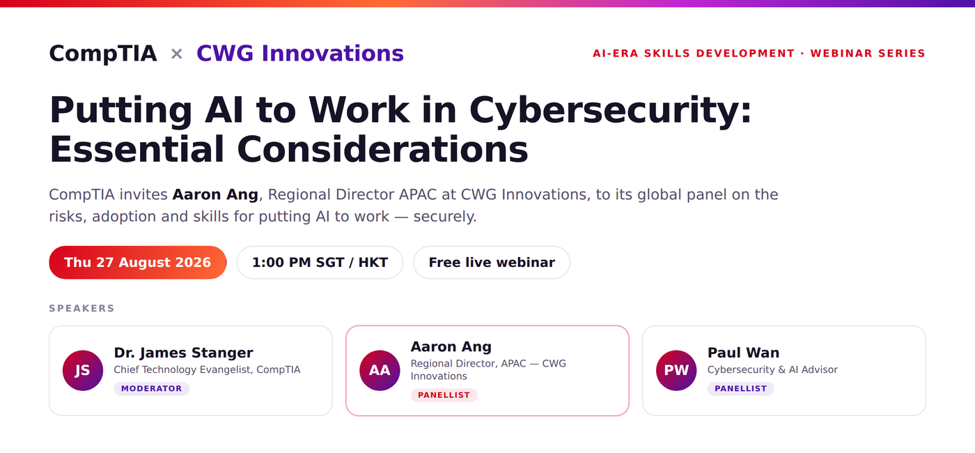 CompTIA AI-Era Skills Development webinar, Putting AI to Work in Cybersecurity, with Dr James Stanger (moderator), Aaron Ang of CWG Innovations, and Paul Wan
